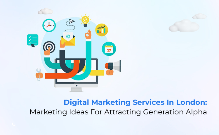 Digital Marketing Services In London: Ideas To Attract Gen Alpha