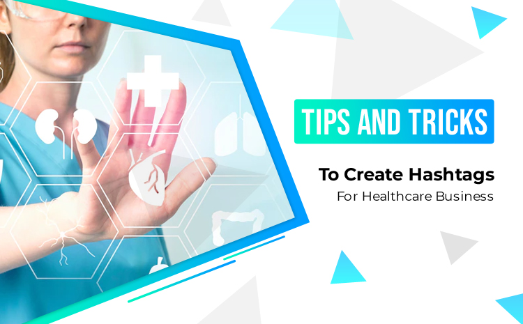 Tips and Tricks To Create Hashtags For Healthcare Business