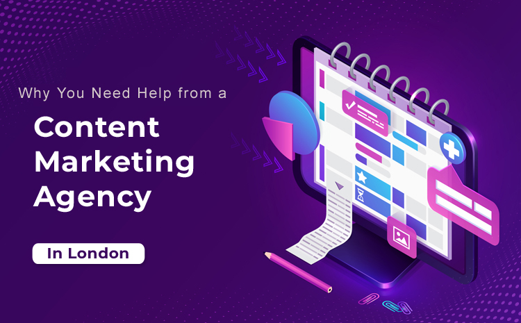 Why You need Help from a Content Marketing Agency in London?