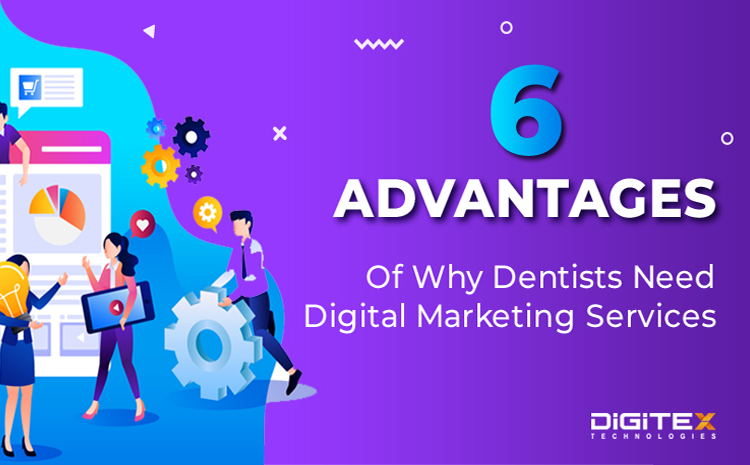 6 Advantages Of Why Dentists Need Digital Marketing Services