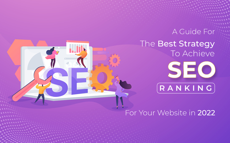 A Guide for the Best Strategy to Achieve SEO Ranking for Your Website in 2022
