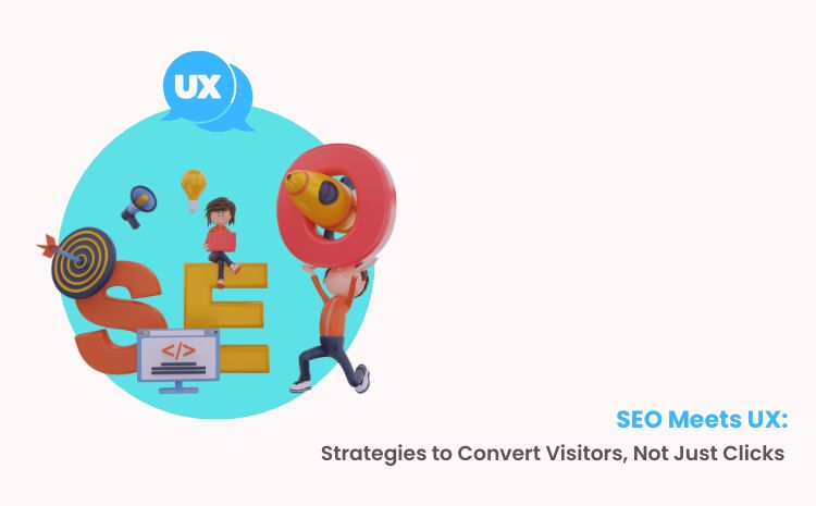 SEO Meets UX: Strategies to Convert Visitors, Not Just Clicks