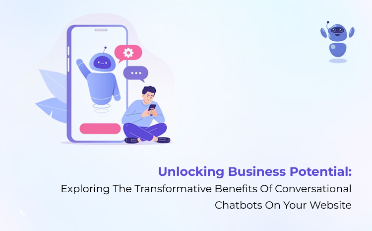 Unlocking Business Potential: Exploring the Transformative Benefits of Conversational Chatbots on Your Website